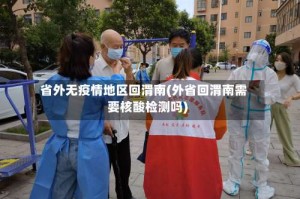 省外无疫情地区回渭南(外省回渭南需要核酸检测吗)