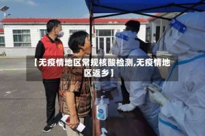 【无疫情地区常规核酸检测,无疫情地区返乡】