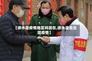 【徐水是疫情地区吗现在,徐水是否出现疫情】