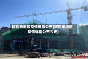 阿勒泰地区疫情详情公布(阿勒泰地区疫情详情公布今天)