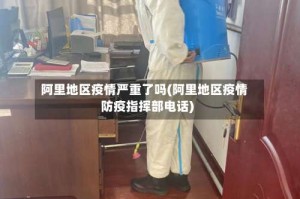 阿里地区疫情严重了吗(阿里地区疫情防疫指挥部电话)
