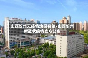 山西忻州无疫情地区名单/山西忻州新冠状疫情官方公布