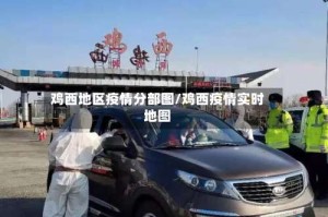 鸡西地区疫情分部图/鸡西疫情实时地图