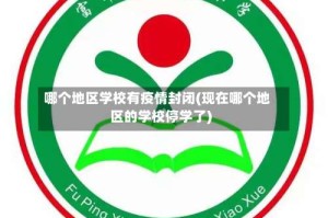 哪个地区学校有疫情封闭(现在哪个地区的学校停学了)