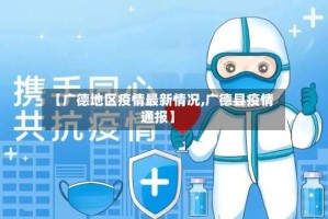 【广德地区疫情最新情况,广德县疫情通报】