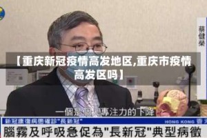 【重庆新冠疫情高发地区,重庆市疫情高发区吗】