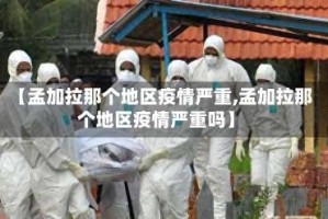 【孟加拉那个地区疫情严重,孟加拉那个地区疫情严重吗】
