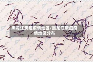 黑龙江炭疽疫情地区/黑龙江炭疽疫情地区分布
