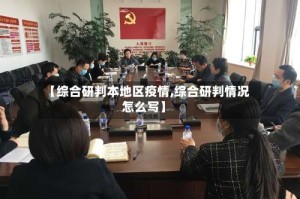 【综合研判本地区疫情,综合研判情况怎么写】
