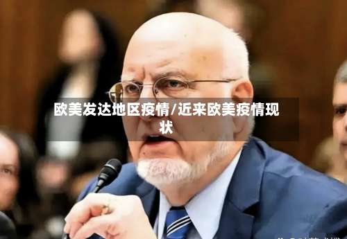 欧美发达地区疫情/近来欧美疫情现状-第1张图片