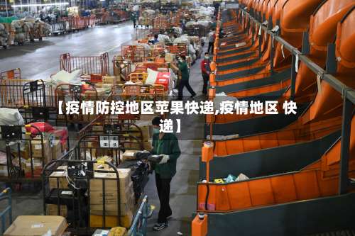 【疫情防控地区苹果快递,疫情地区 快递】-第1张图片