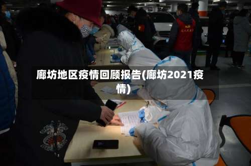 廊坊地区疫情回顾报告(廊坊2021疫情)-第1张图片