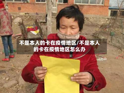 不是本人的卡在疫情地区/不是本人的卡在疫情地区怎么办-第1张图片