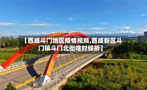 【西咸斗门地区疫情视频,西咸新区斗门镇斗门北街啥时候拆】-第1张图片