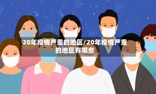 20年疫情严重的地区/20年疫情严重的地区有哪些-第1张图片