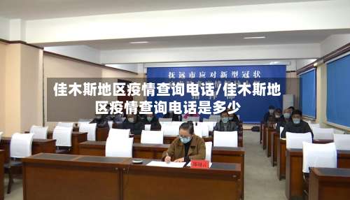 佳木斯地区疫情查询电话/佳木斯地区疫情查询电话是多少-第2张图片