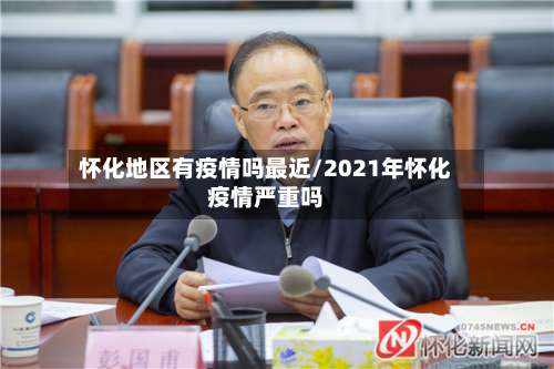 怀化地区有疫情吗最近/2021年怀化疫情严重吗-第2张图片