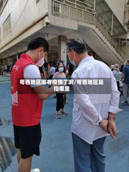 粤西地区哪有疫情了啊/粤西地区是指哪里-第1张图片