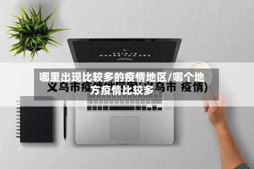 哪里出现比较多的疫情地区/哪个地方疫情比较多-第1张图片