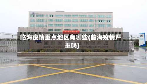 临海疫情重点地区有哪些(临海疫情严重吗)-第1张图片