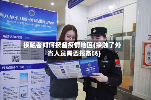 接触者如何报备疫情地区(接触了外省人员需要报备吗)-第1张图片