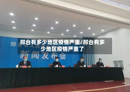 邢台有多少地区疫情严重/邢台有多少地区疫情严重了-第3张图片