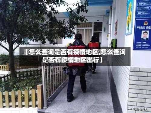 【怎么查询是否有疫情地区,怎么查询是否有疫情地区出行】-第2张图片