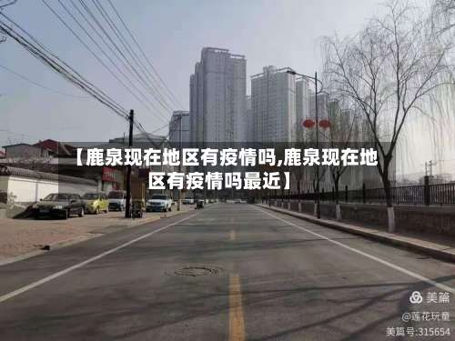 【鹿泉现在地区有疫情吗,鹿泉现在地区有疫情吗最近】-第1张图片