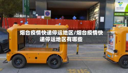 烟台疫情快递停运地区/烟台疫情快递停运地区有哪些-第1张图片