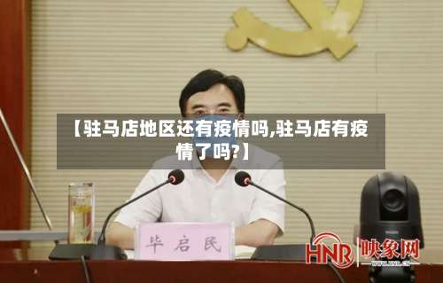 【驻马店地区还有疫情吗,驻马店有疫情了吗?】-第1张图片