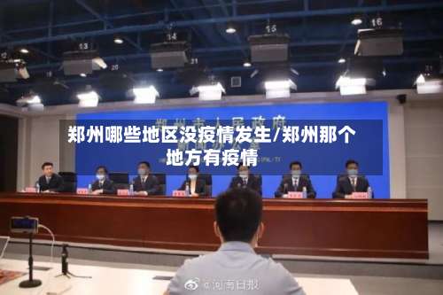 郑州哪些地区没疫情发生/郑州那个地方有疫情-第3张图片