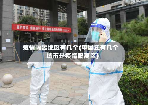 疫情隔离地区有几个(中国还有几个城市是疫情隔离区)-第1张图片
