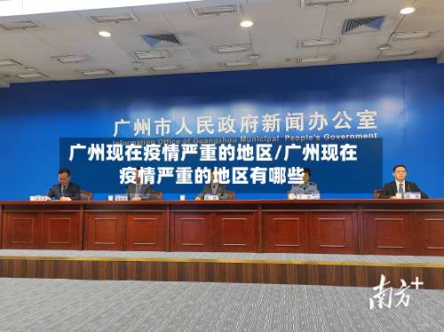 广州现在疫情严重的地区/广州现在疫情严重的地区有哪些-第2张图片