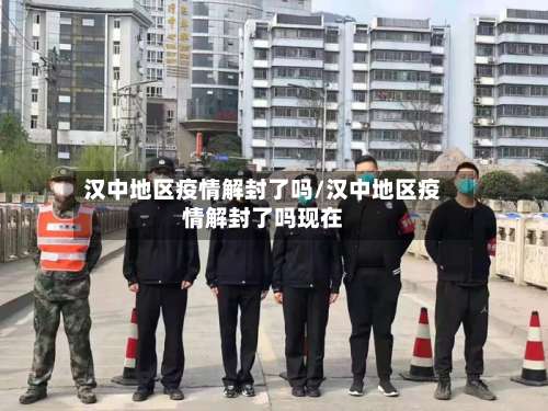 汉中地区疫情解封了吗/汉中地区疫情解封了吗现在-第2张图片