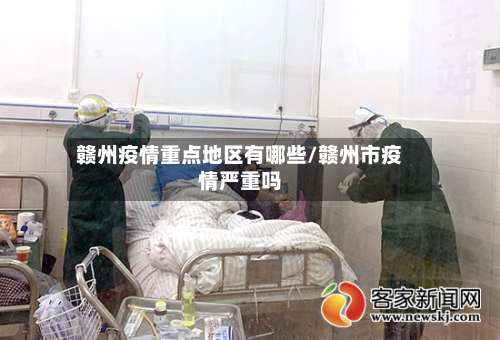 赣州疫情重点地区有哪些/赣州市疫情严重吗-第2张图片