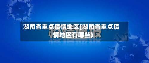 湖南省重点疫情地区(湖南省重点疫情地区有哪些)-第1张图片