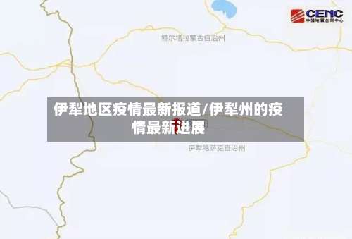 伊犁地区疫情最新报道/伊犁州的疫情最新进展-第1张图片