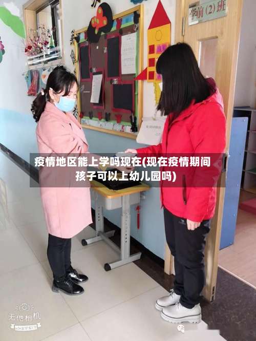 疫情地区能上学吗现在(现在疫情期间孩子可以上幼儿园吗)-第1张图片