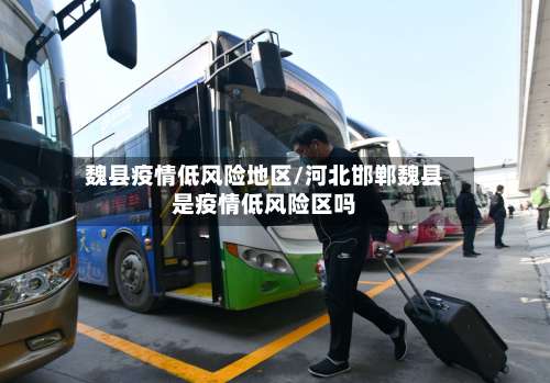 魏县疫情低风险地区/河北邯郸魏县是疫情低风险区吗-第1张图片