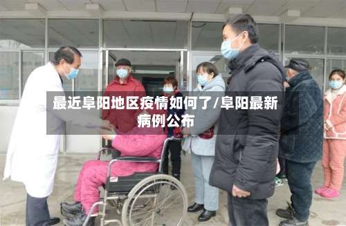 最近阜阳地区疫情如何了/阜阳最新病例公布-第1张图片
