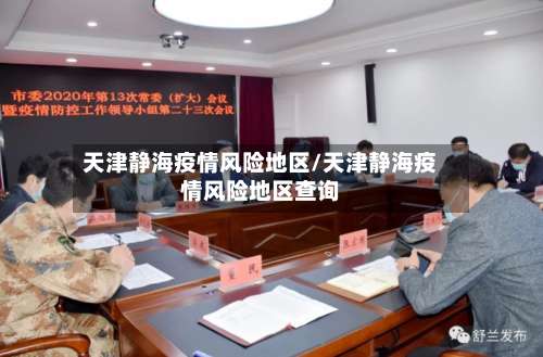 天津静海疫情风险地区/天津静海疫情风险地区查询-第2张图片