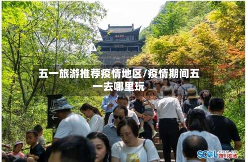 五一旅游推荐疫情地区/疫情期间五一去哪里玩-第3张图片