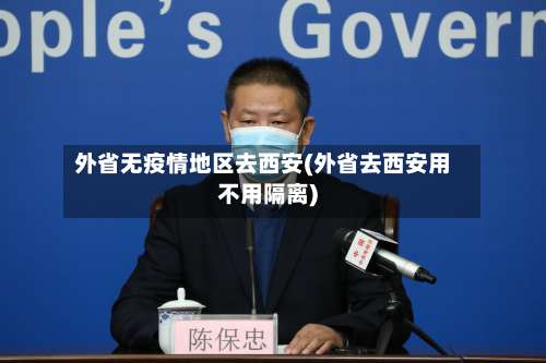 外省无疫情地区去西安(外省去西安用不用隔离)-第2张图片