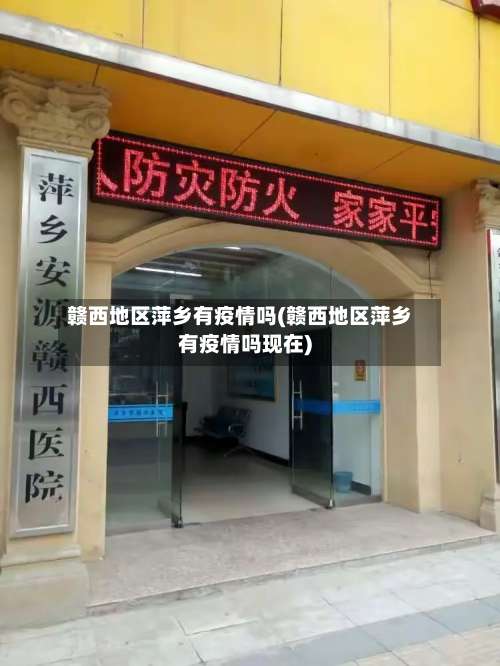 赣西地区萍乡有疫情吗(赣西地区萍乡有疫情吗现在)-第2张图片