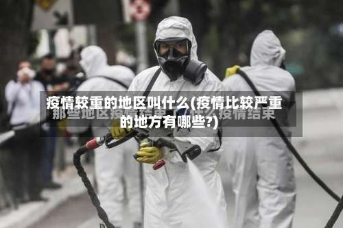 疫情较重的地区叫什么(疫情比较严重的地方有哪些?)-第2张图片