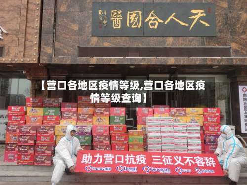 【营口各地区疫情等级,营口各地区疫情等级查询】-第2张图片