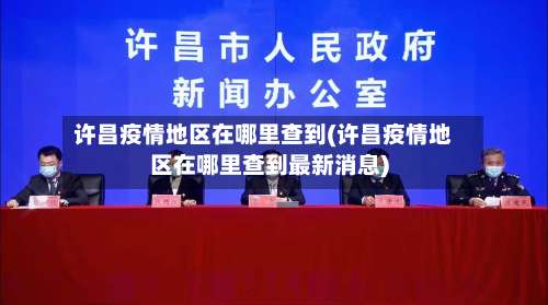 许昌疫情地区在哪里查到(许昌疫情地区在哪里查到最新消息)-第2张图片