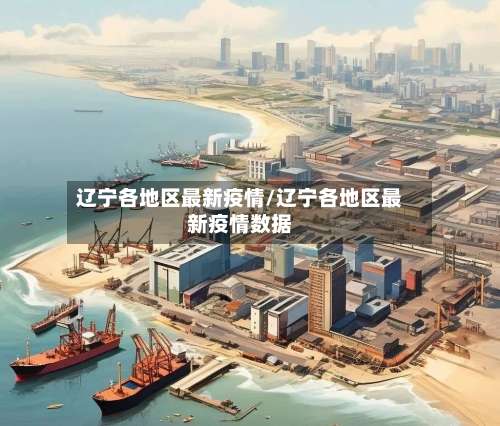 辽宁各地区最新疫情/辽宁各地区最新疫情数据-第2张图片