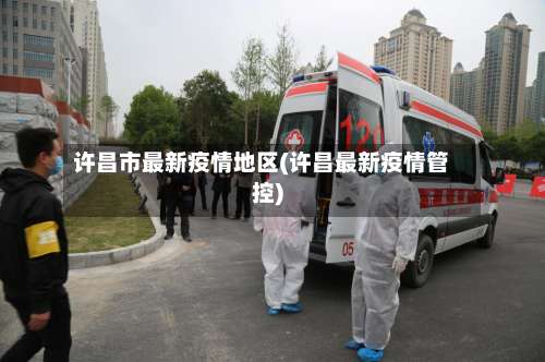 许昌市最新疫情地区(许昌最新疫情管控)-第2张图片