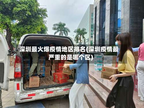 深圳最火爆疫情地区排名(深圳疫情最严重的是哪个区)-第2张图片